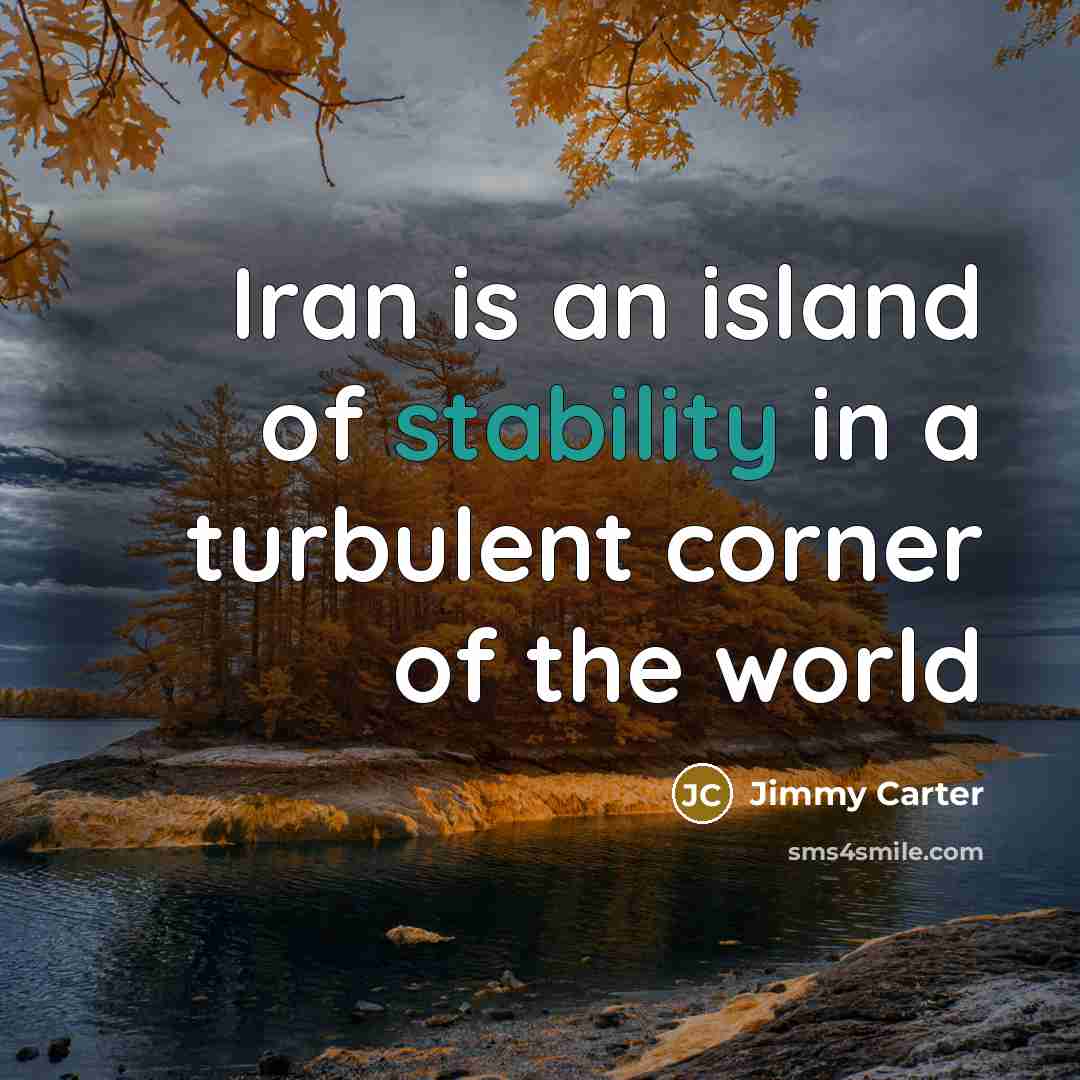 “Iran is an island of stability in a turbulent corner…” quote by Jimmy Carter