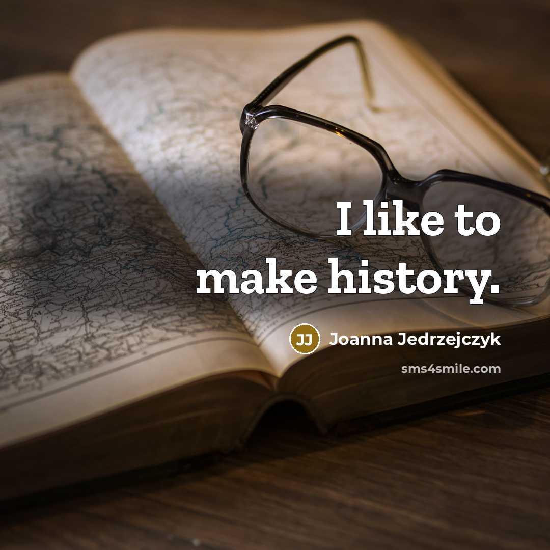 “I like to make history.…” quote by Joanna Jedrzejczyk