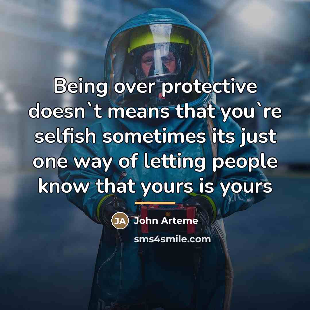 “Being over protective doesn`t means that you`re selfish sometimes its…” quote by John Arteme