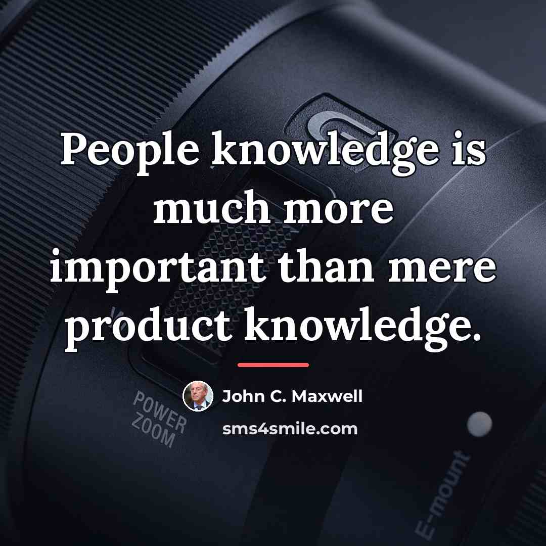 “People knowledge is much more important than mere product knowledge.…” quote by John C. Maxwell