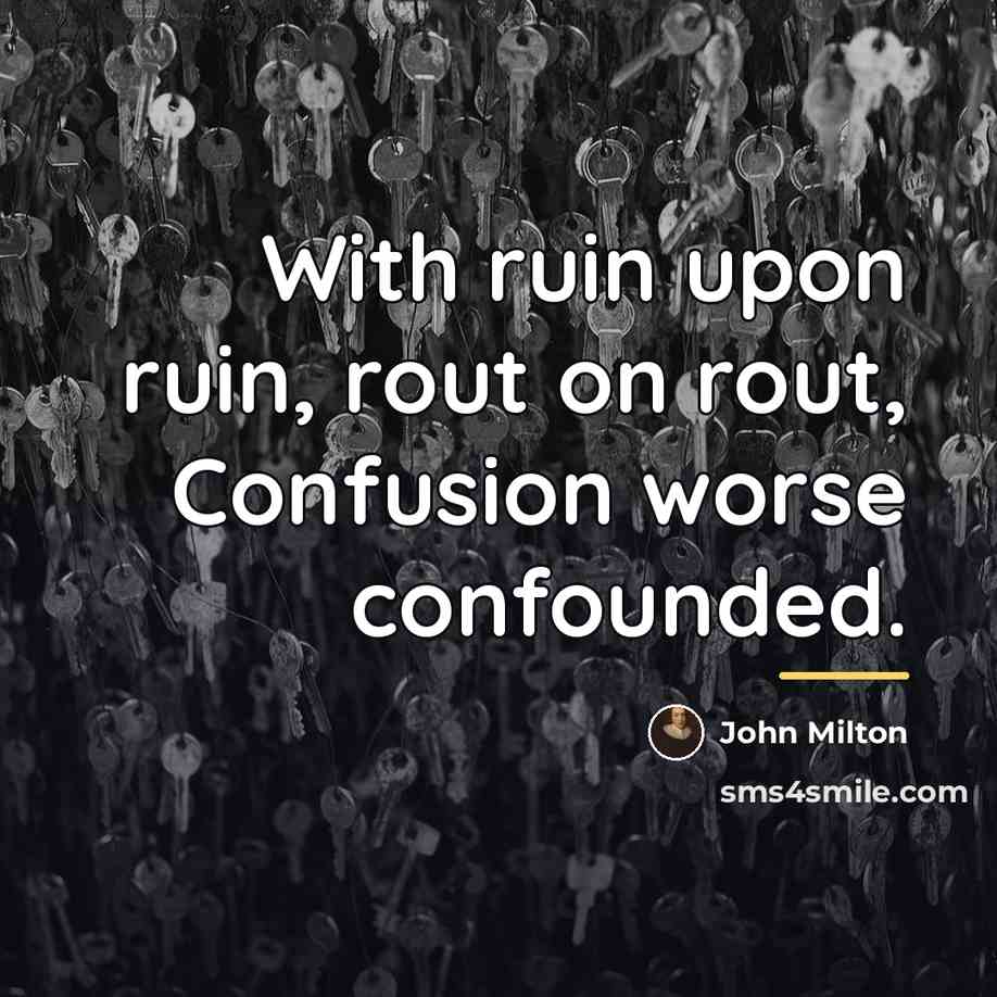 “With ruin upon ruin, rout on rout, Confusion worse confounded.…” quote by John Milton