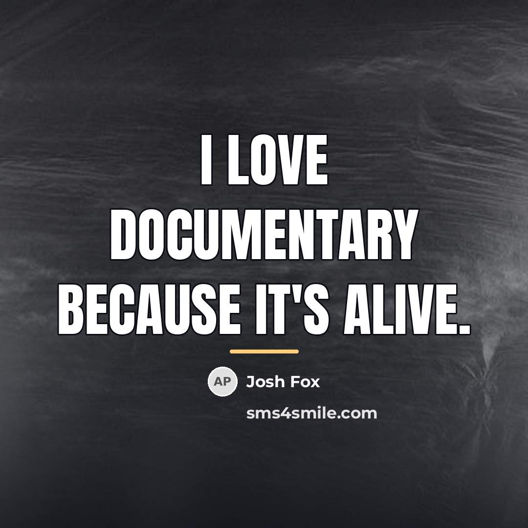 “I love documentary because it's alive.…” quote by Josh Fox
