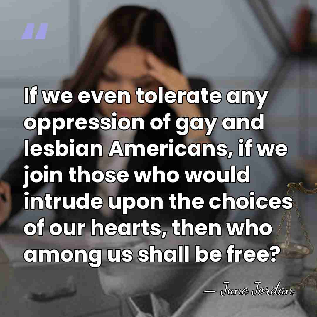 If we even tolerate any oppression of gay and lesbian Americans, if&hellip; - June Jordan