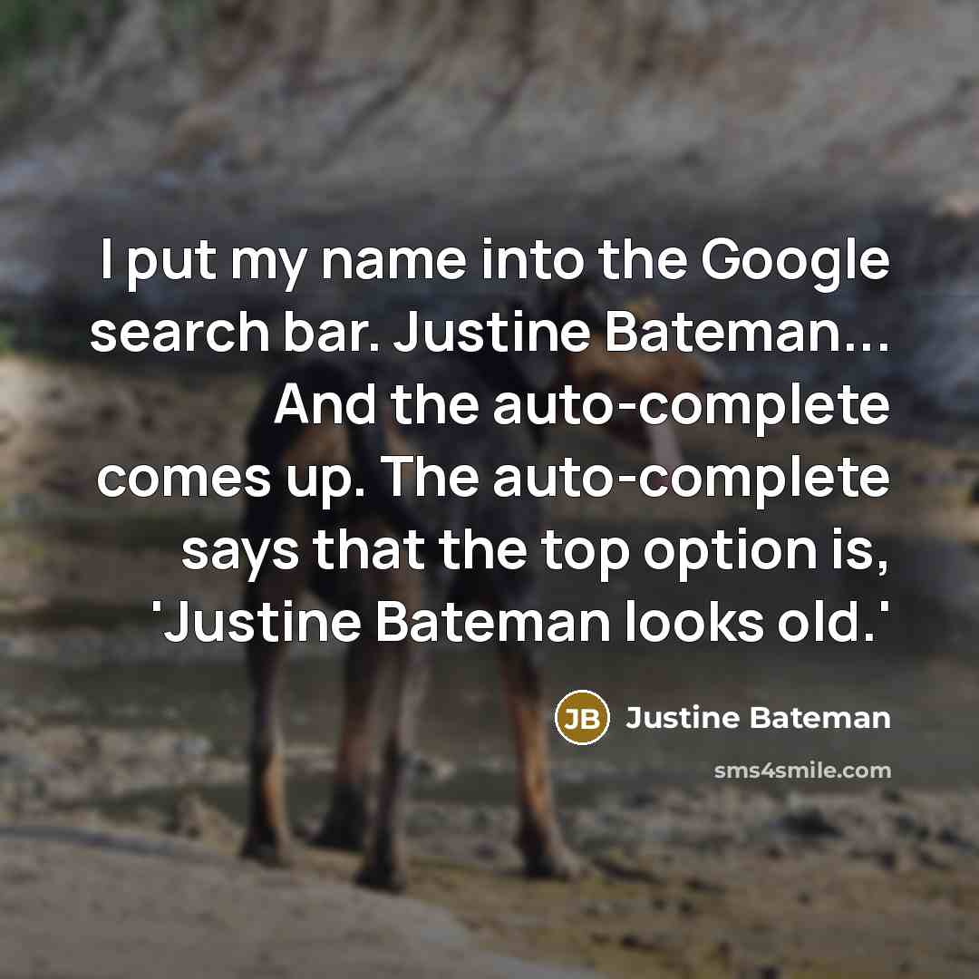 “I put my name into the Google search bar. Justine…” quote by Justine Bateman