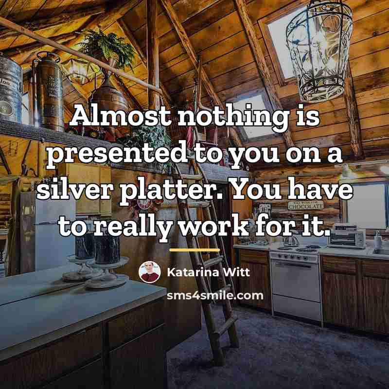 “Almost nothing is presented to you on a silver platter.…” quote by Katarina Witt