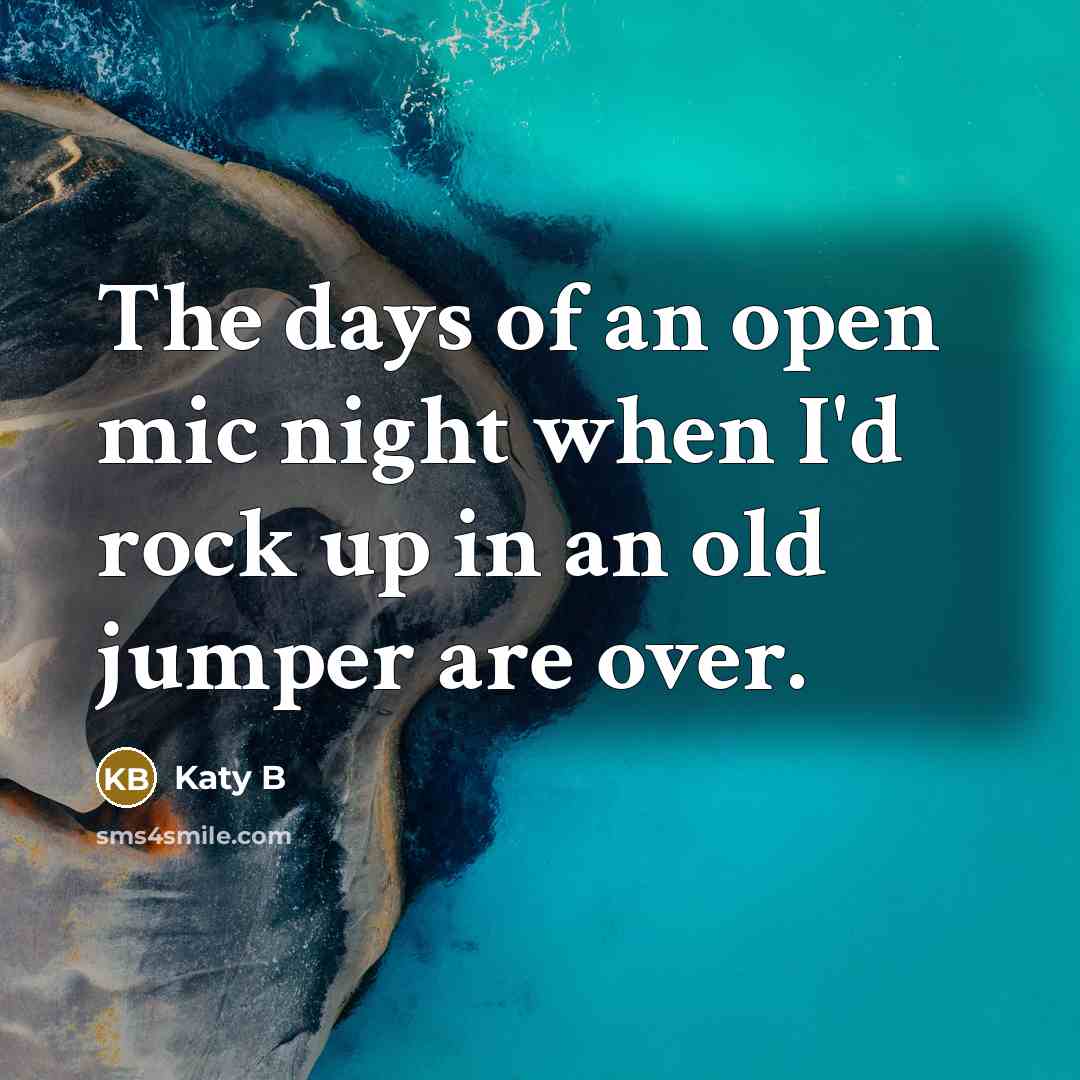 “The days of an open mic night when I'd rock up in an old jumper are over.” quote by Katy B