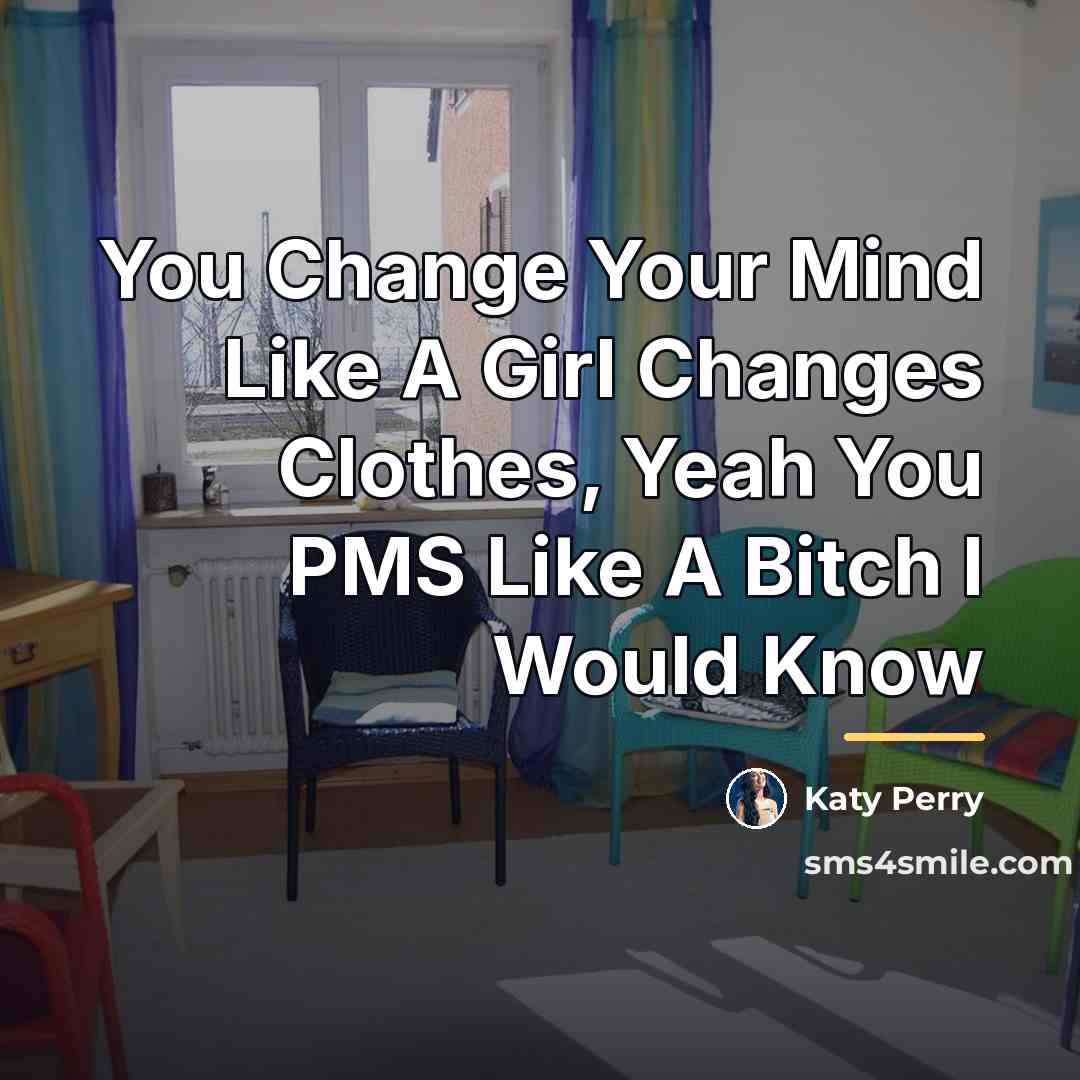 “You Change Your Mind Like A Girl Changes Clothes, Yeah…” quote by Katy Perry