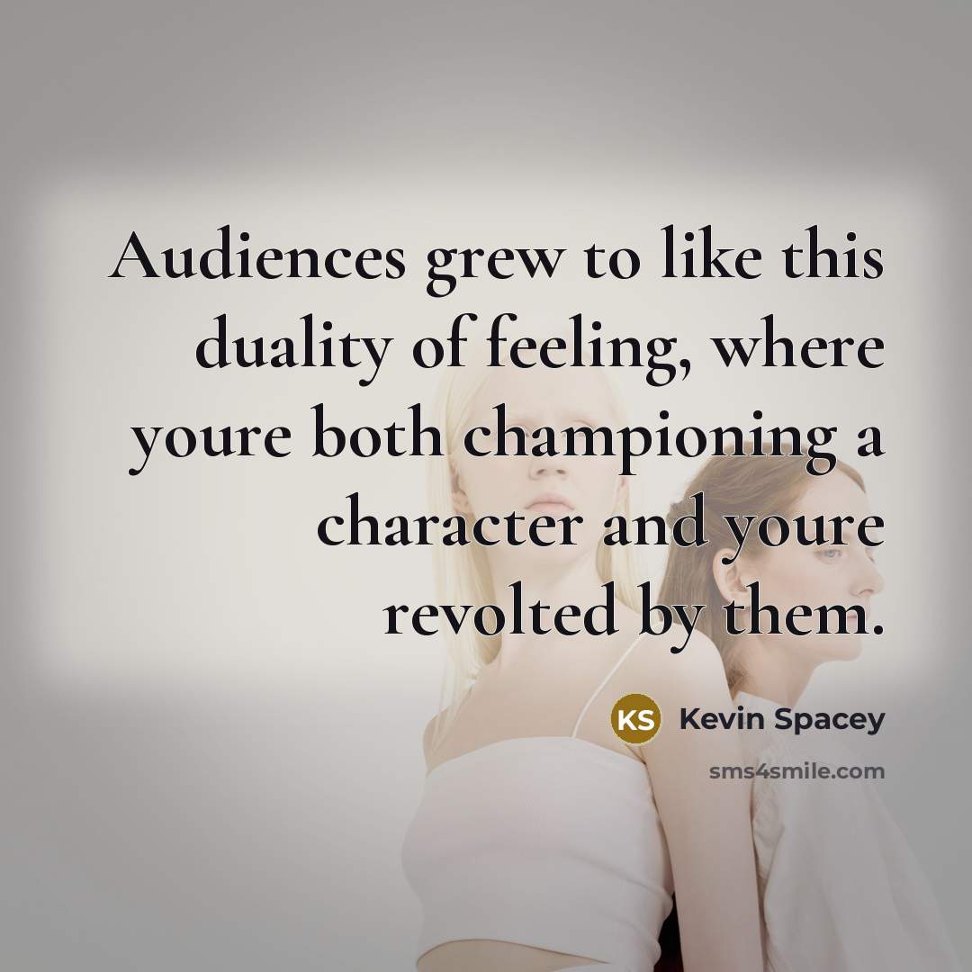 “Audiences grew to like this duality of feeling, where youre…” quote by Kevin Spacey