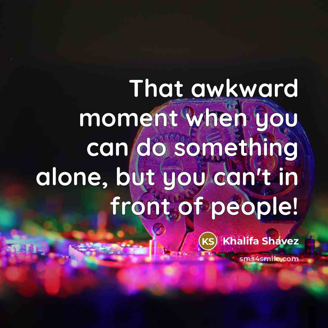 “That awkward moment when you can do something alone, but…” quote by Khalifa Shavez