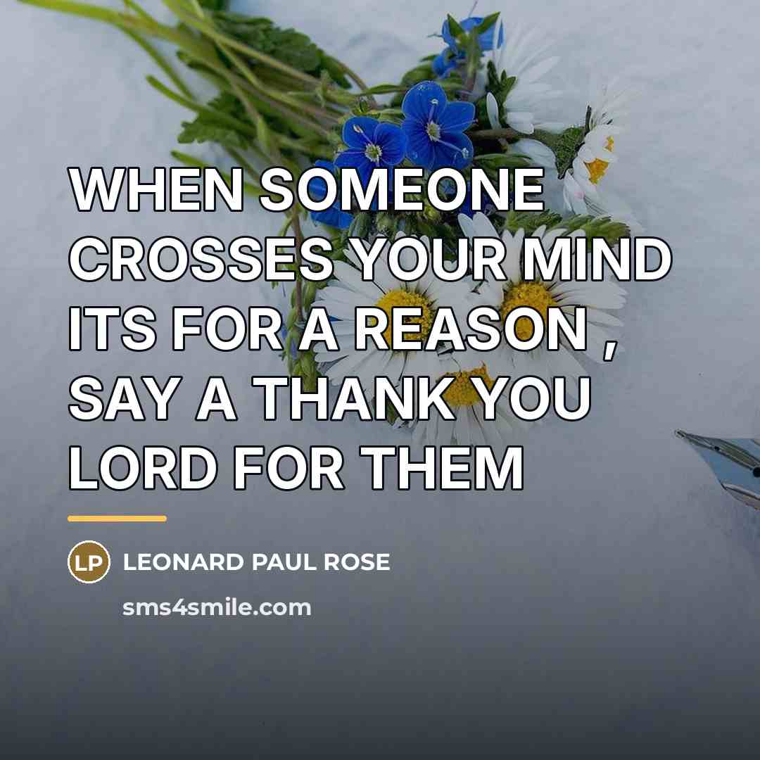 “WHEN SOMEONE CROSSES YOUR MIND ITS FOR A REASON ,…” quote by LEONARD PAUL ROSE