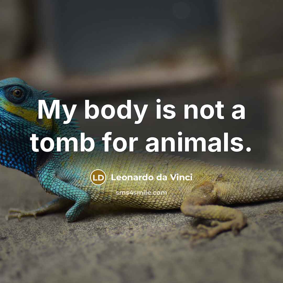 “My body is not a tomb for animals.…” quote by Leonardo da Vinci
