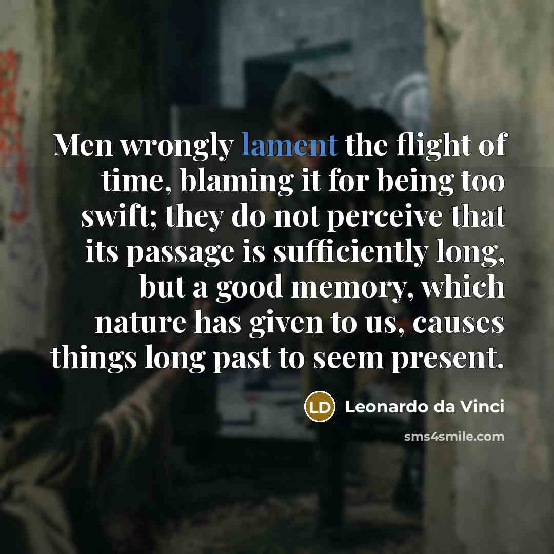 “Men wrongly lament the flight of time, blaming it for…” quote by Leonardo da Vinci