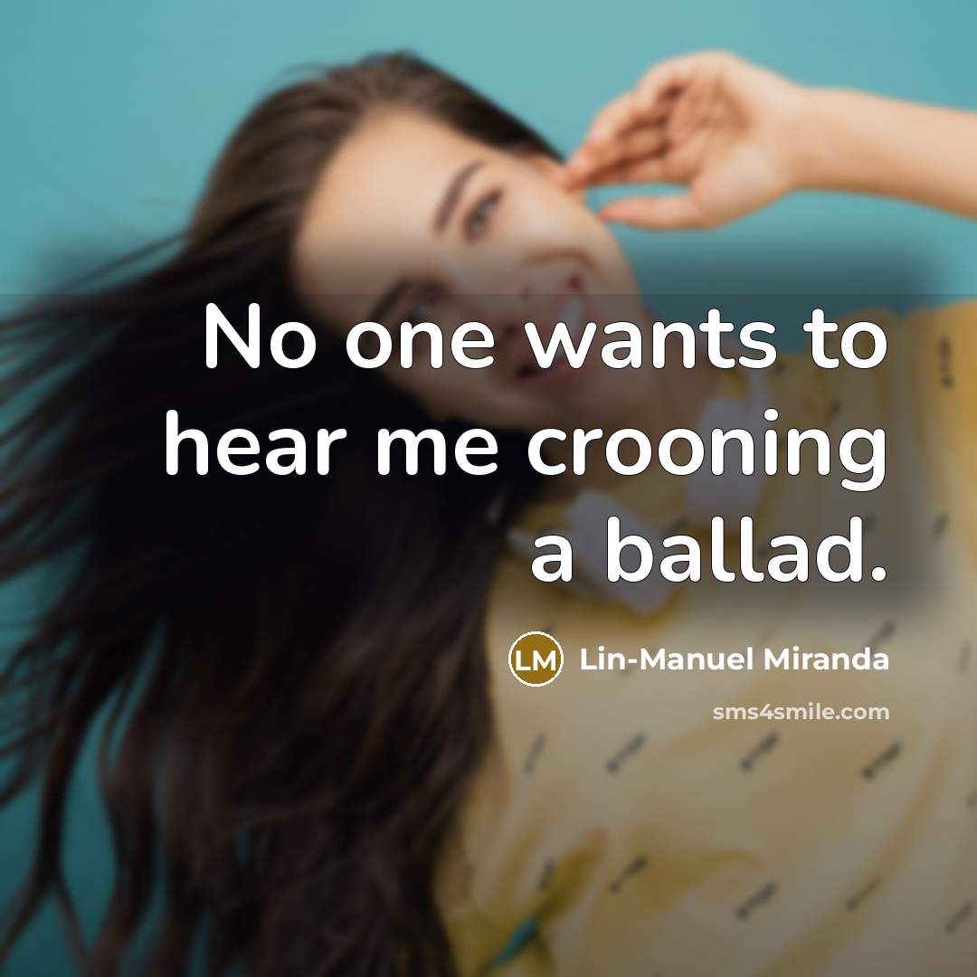 “No one wants to hear me crooning a ballad.…” quote by Lin-Manuel Miranda