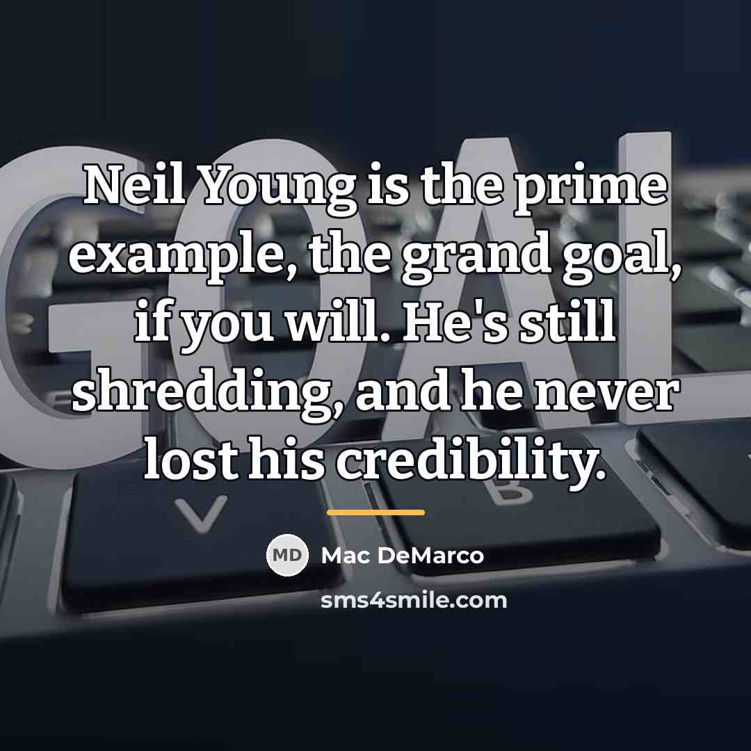 “Neil Young is the prime example, the grand goal, if…” quote by Mac DeMarco