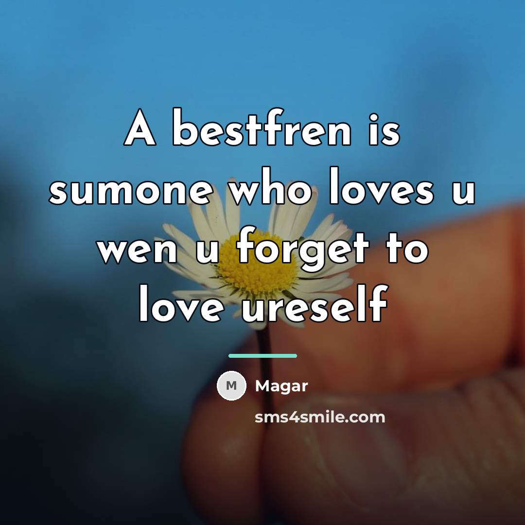 “A bestfren is sumone who loves u wen u forget…” quote by Magar