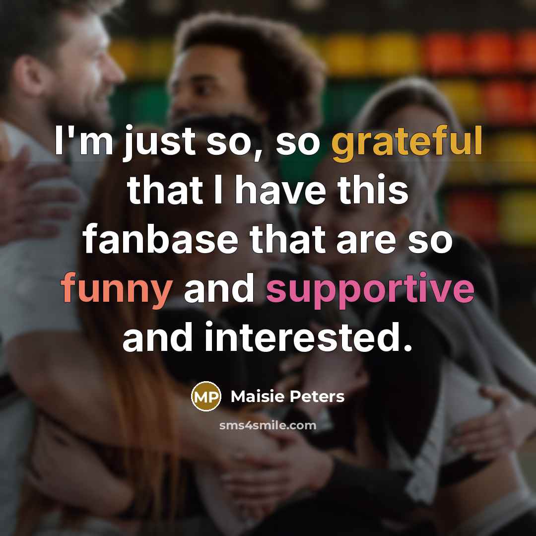 “I'm just so, so grateful that I have this fanbase that are so funny and supportive and interested.” quote by Maisie Peters