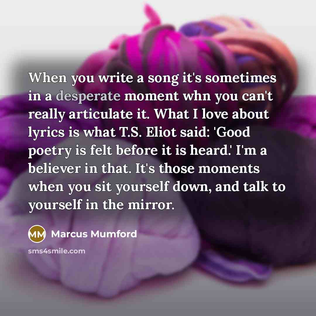 “When you write a song it's sometimes in a desperate…” quote by Marcus Mumford