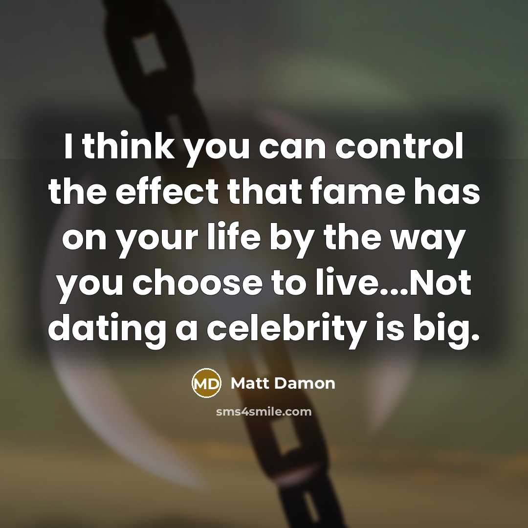 “I think you can control the effect that fame has…” quote by Matt Damon