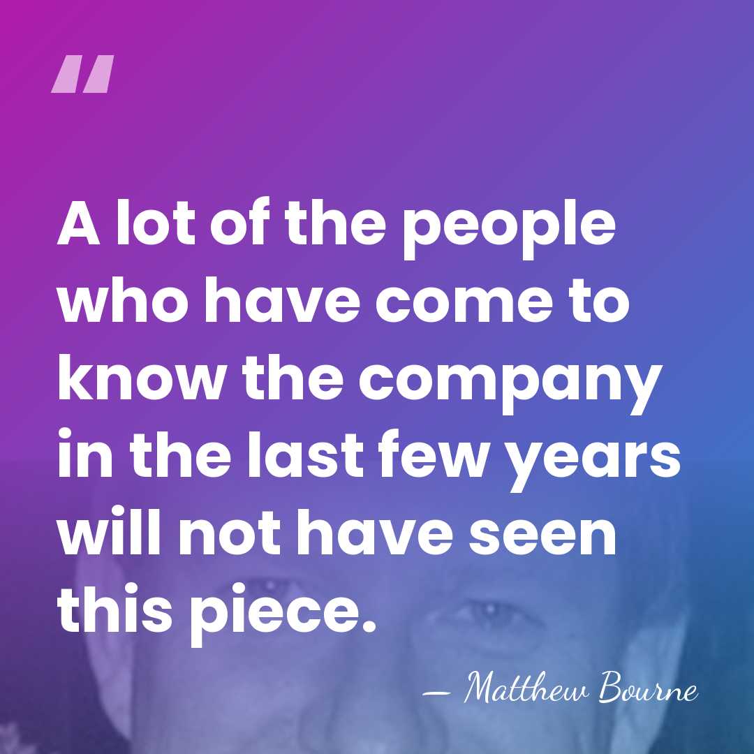 A lot of the people who have come to know the company&hellip; - Matthew Bourne