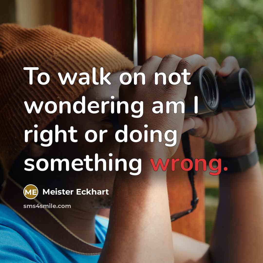 “To walk on not wondering am I right or doing…” quote by Meister Eckhart