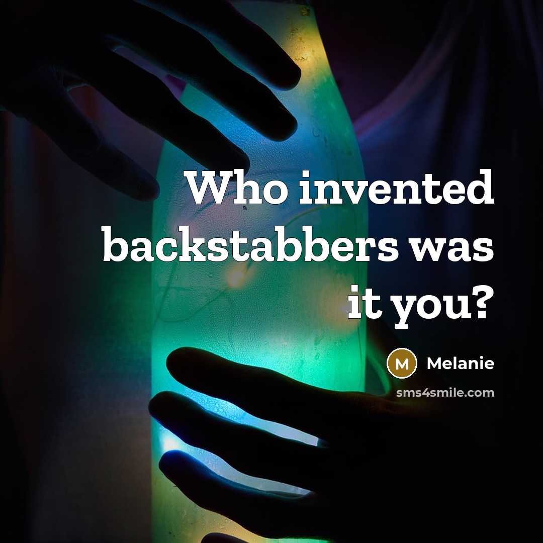 “Who invented backstabbers was it you?…” quote by Melanie