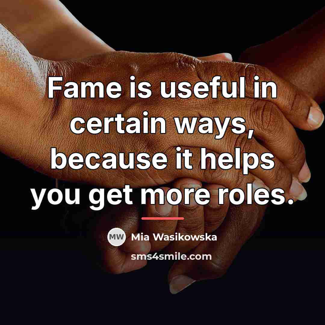 “Fame is useful in certain ways, because it helps you…” quote by Mia Wasikowska