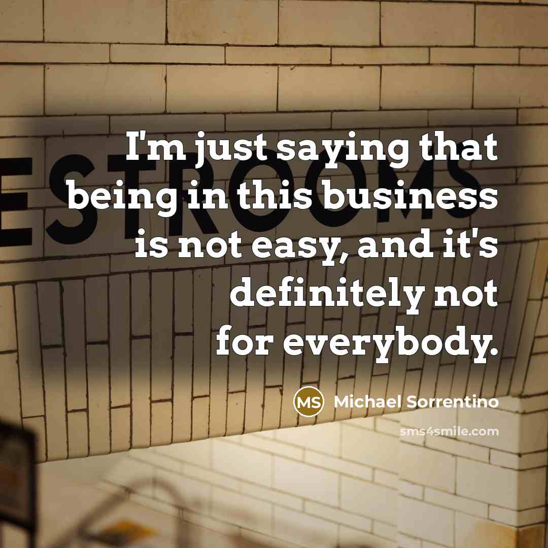 “I'm just saying that being in this business is not…” quote by Michael Sorrentino