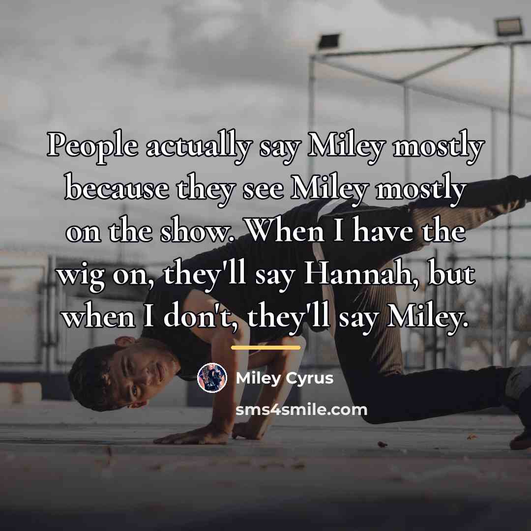 “People actually say Miley mostly because they see Miley mostly…” quote by Miley Cyrus