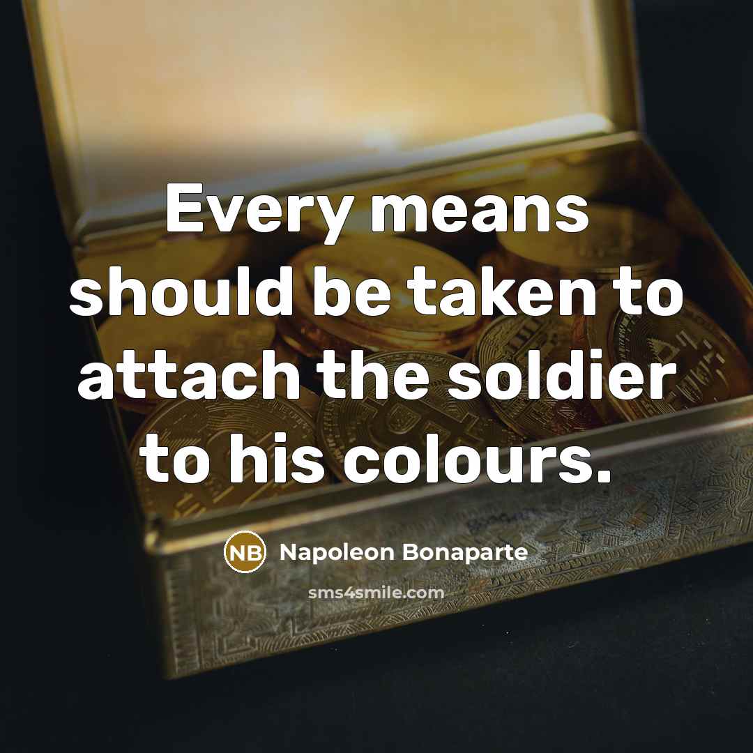 “Every means should be taken to attach the soldier to…” quote by Napoleon Bonaparte