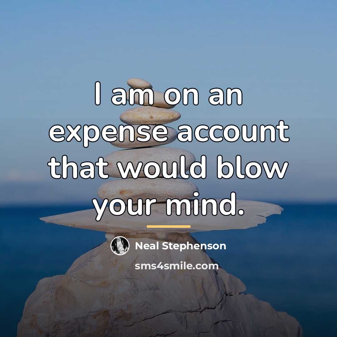 “I am on an expense account that would blow your…” quote by Neal Stephenson