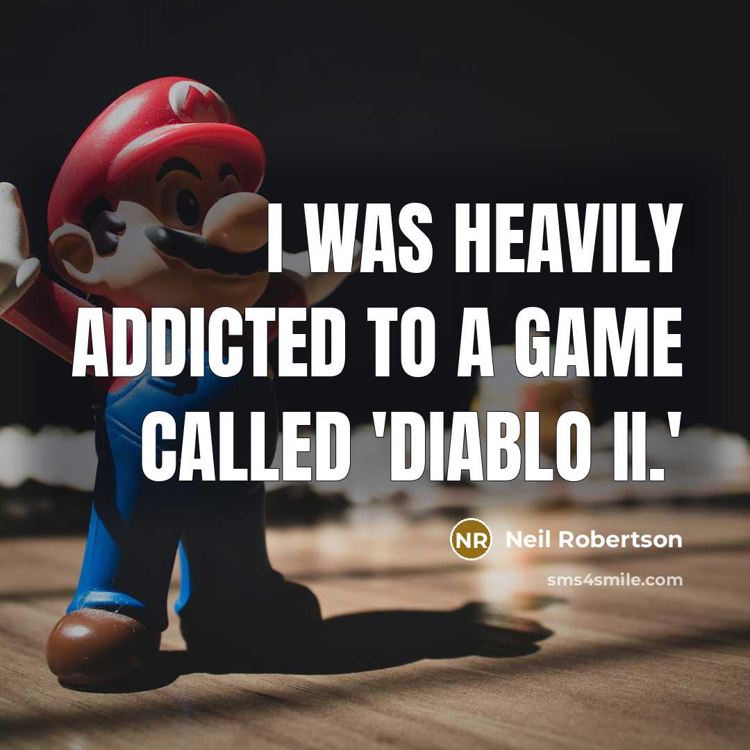 “I was heavily addicted to a game called 'Diablo II.'…” quote by Neil Robertson