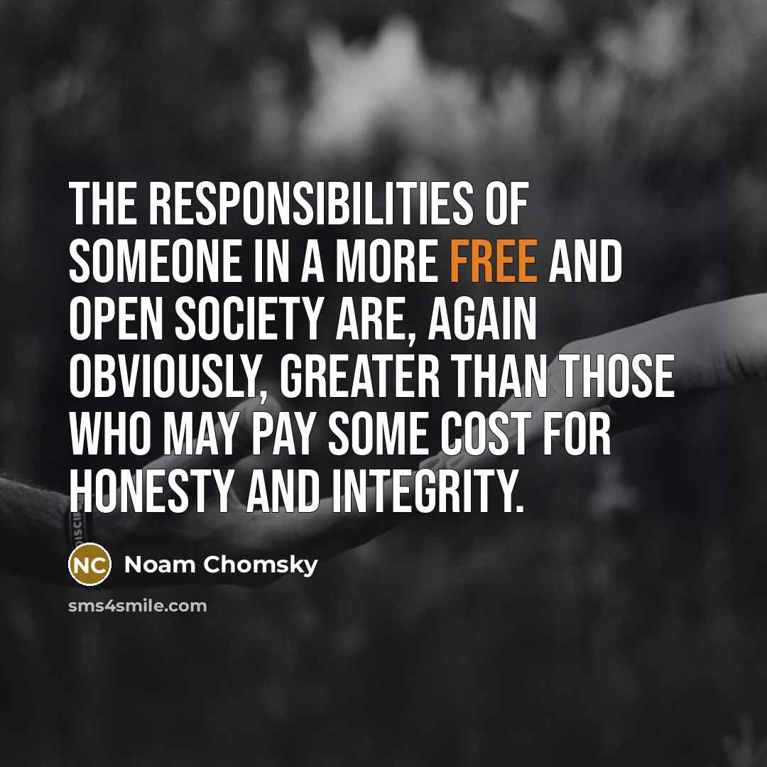 “The responsibilities of someone in a more free and open…” quote by Noam Chomsky
