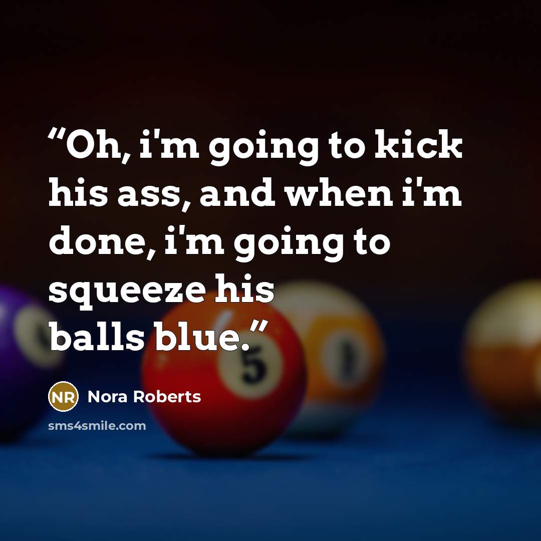 “Oh, i'm going to kick his ass, and when i'm done, i'm going to squeeze his balls blue.” quote by Nora Roberts