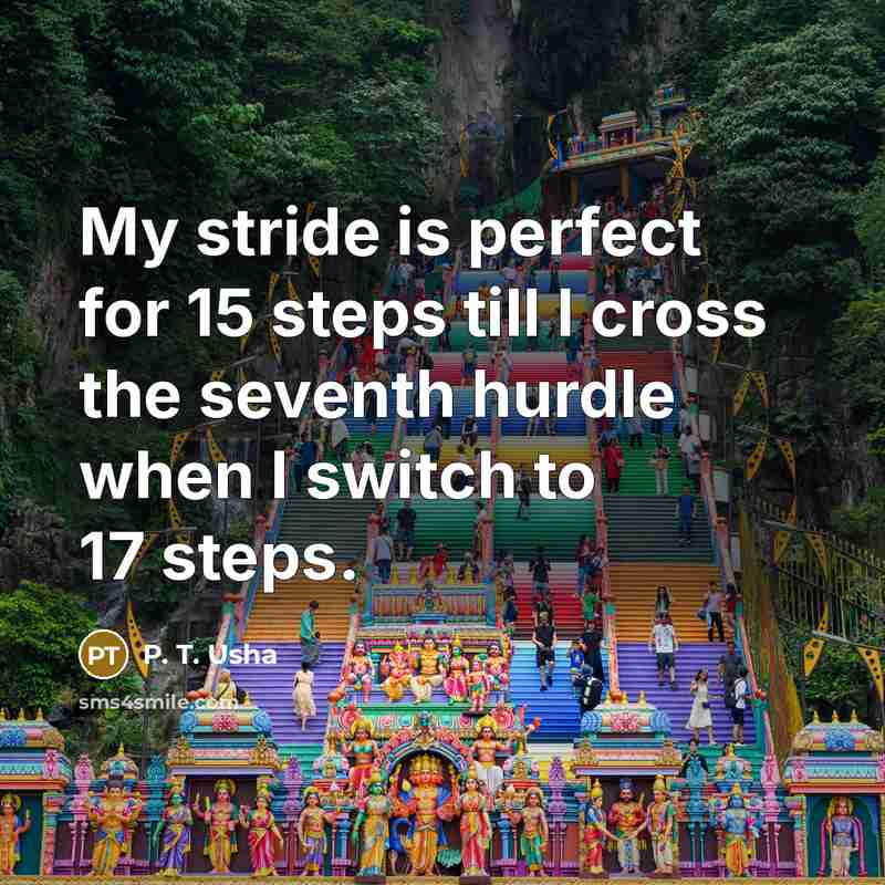 “My stride is perfect for 15 steps till I cross…” quote by P. T. Usha