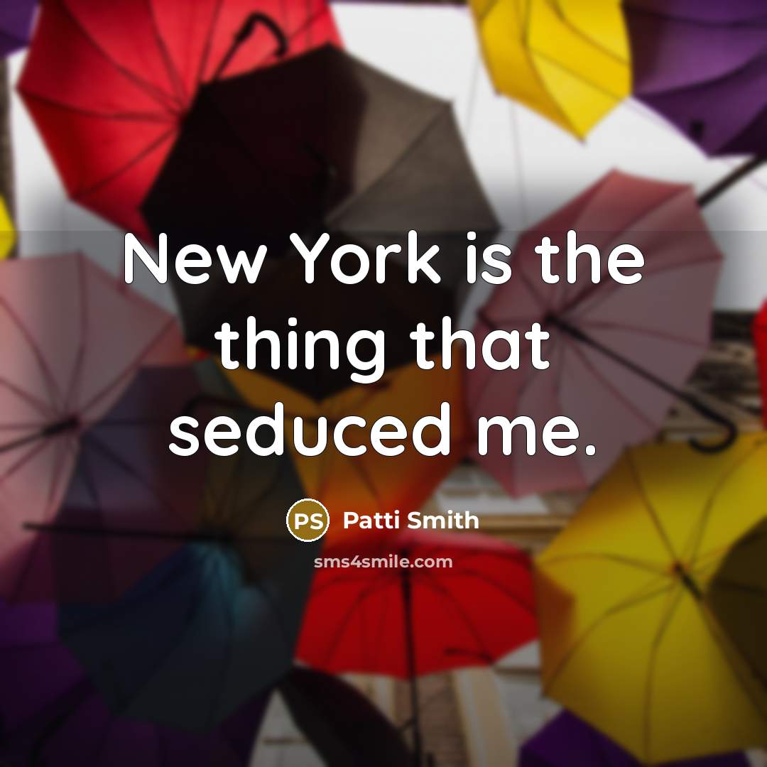 “New York is the thing that seduced me.…” quote by Patti Smith