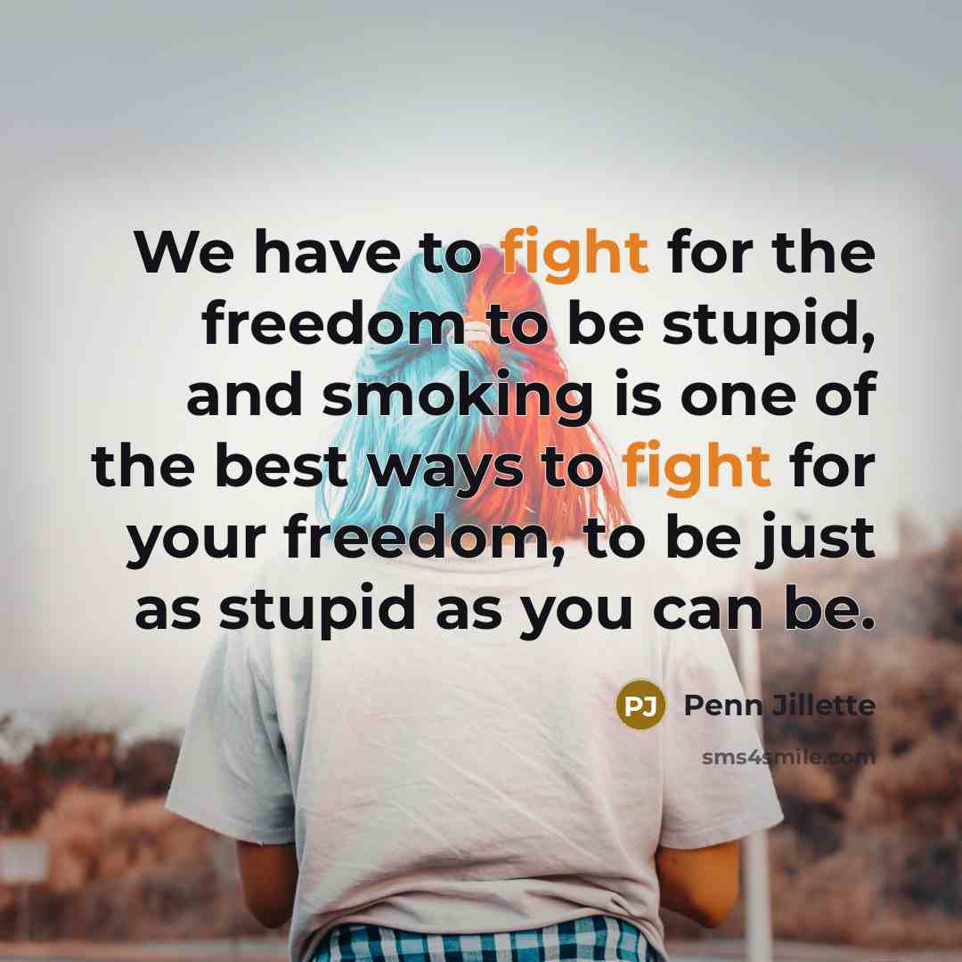 “We have to fight for the freedom to be stupid,…” quote by Penn Jillette