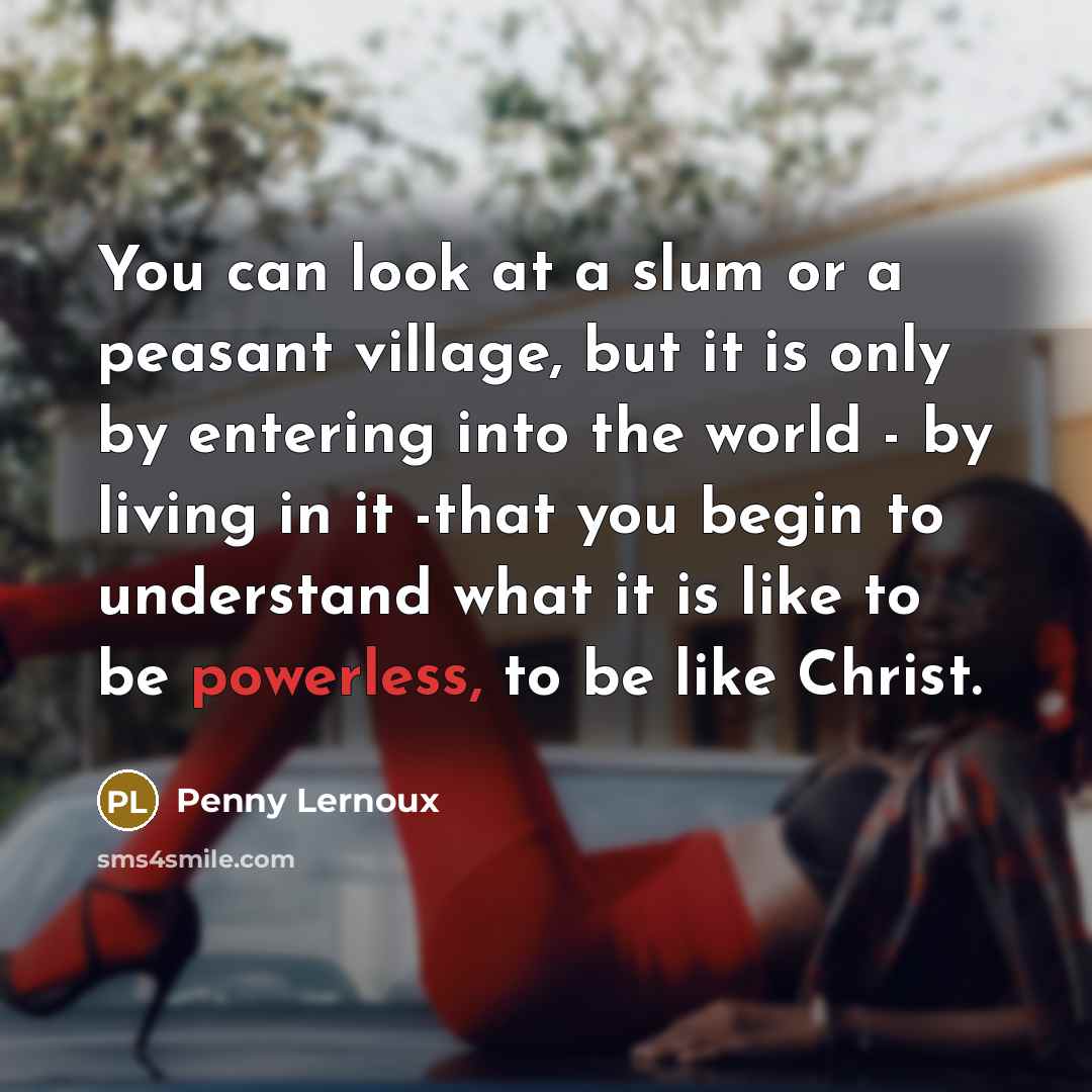 “You can look at a slum or a peasant village,…” quote by Penny Lernoux