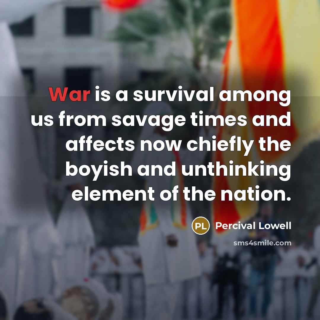 “War is a survival among us from savage times and…” quote by Percival Lowell