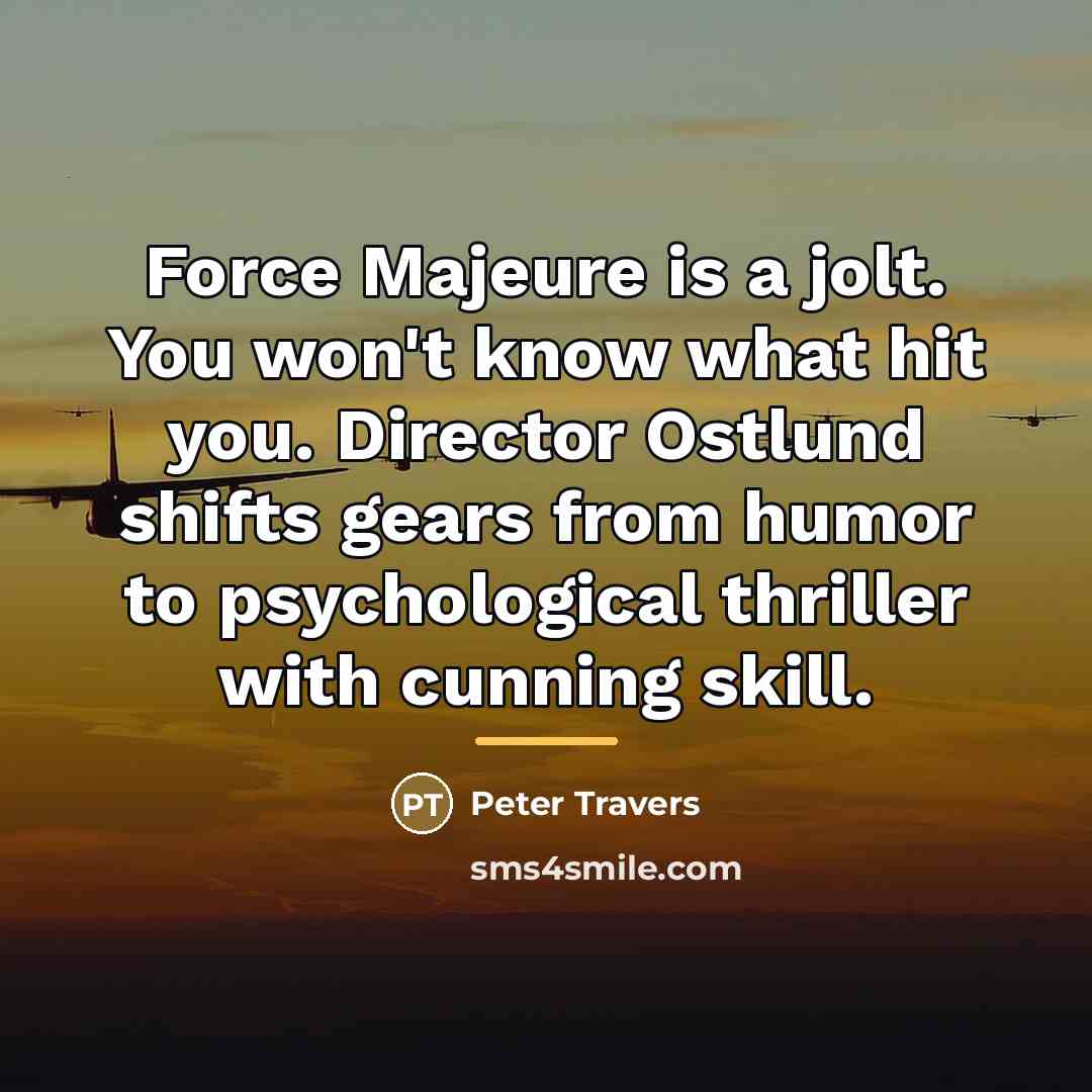 “Force Majeure is a jolt. You won't know what hit…” quote by Peter Travers