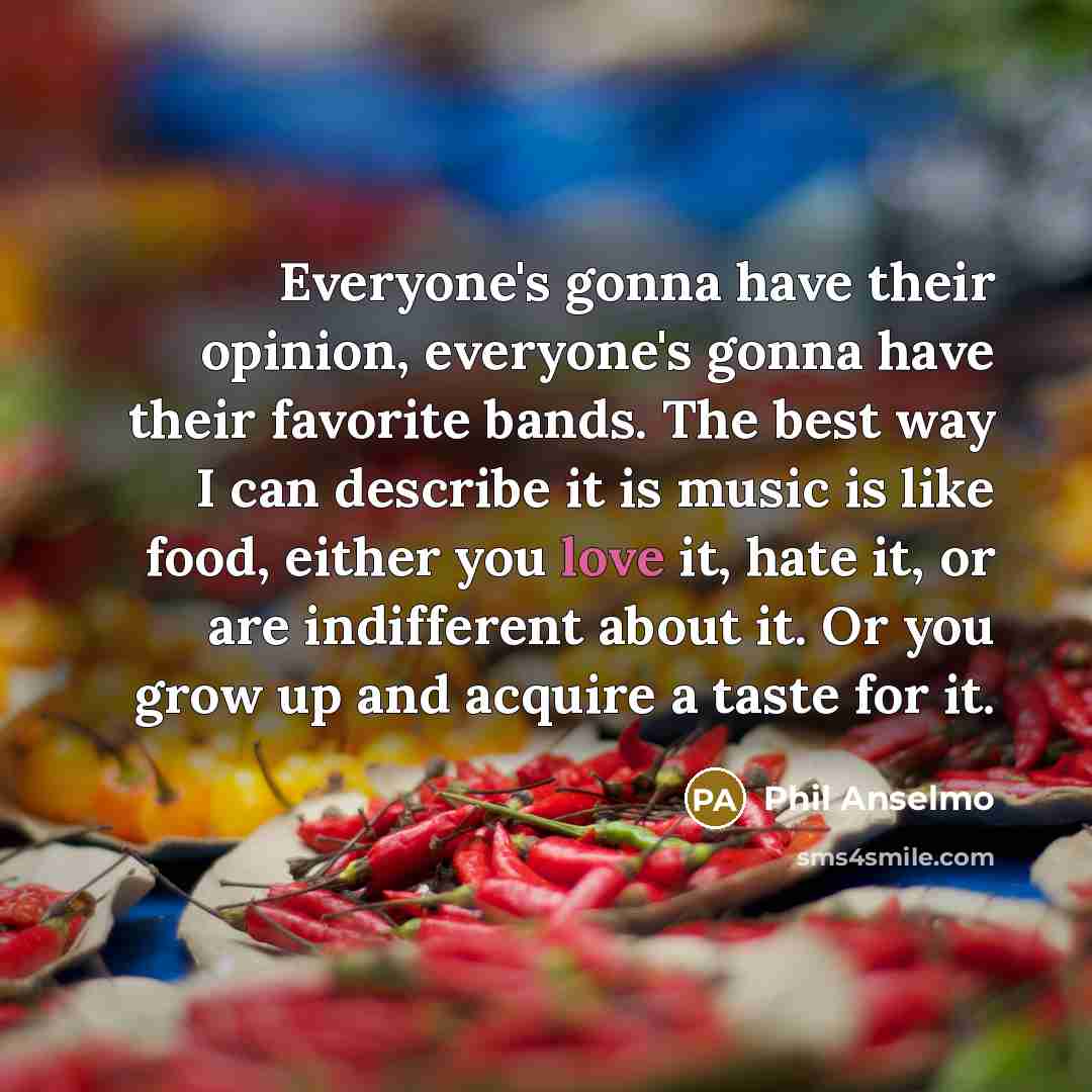 “Everyone's gonna have their opinion, everyone's gonna have their favorite…” quote by Phil Anselmo