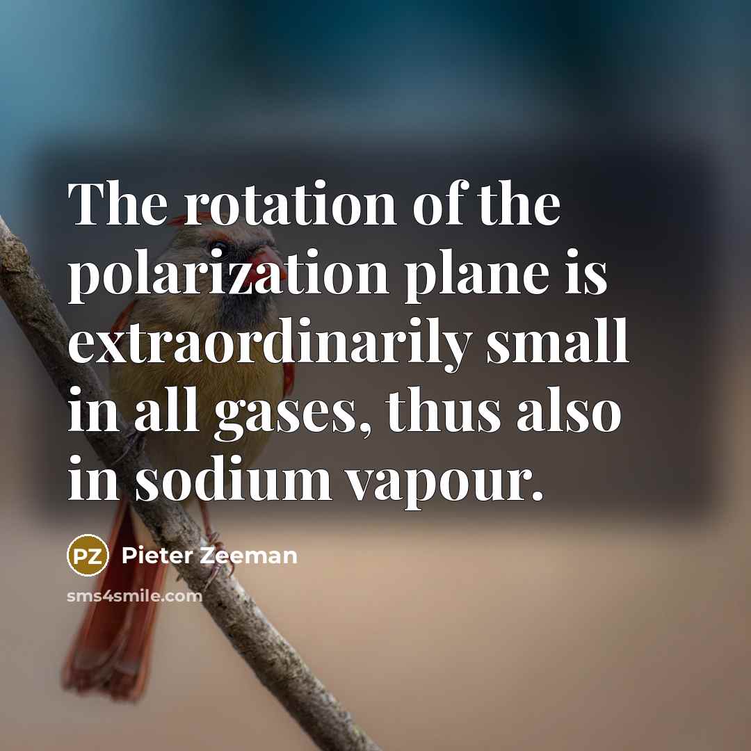 “The rotation of the polarization plane is extraordinarily small in…” quote by Pieter Zeeman