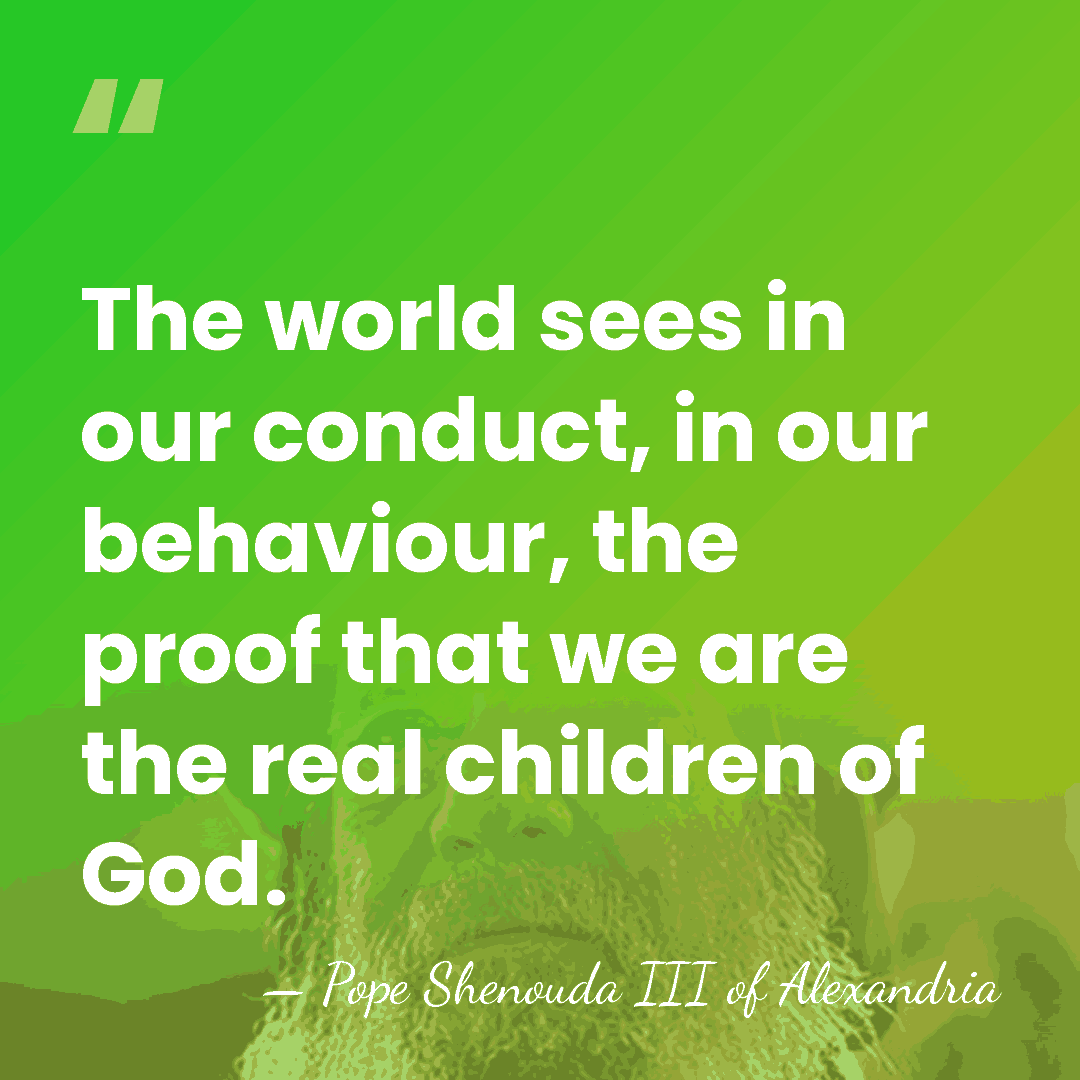 The world sees in our conduct, in our behaviour, the proof that&hellip; - Pope Shenouda III of Alexandria