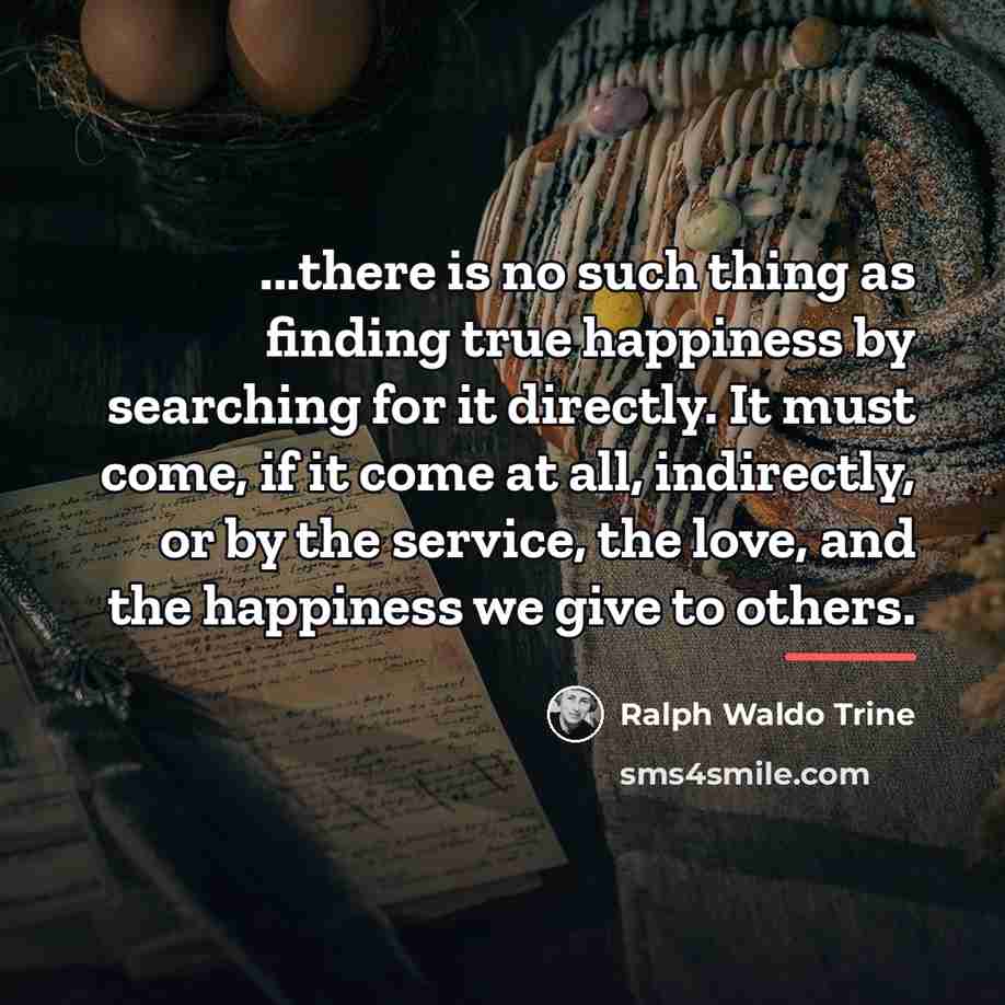 “...there is no such thing as finding true happiness by…” quote by Ralph Waldo Trine