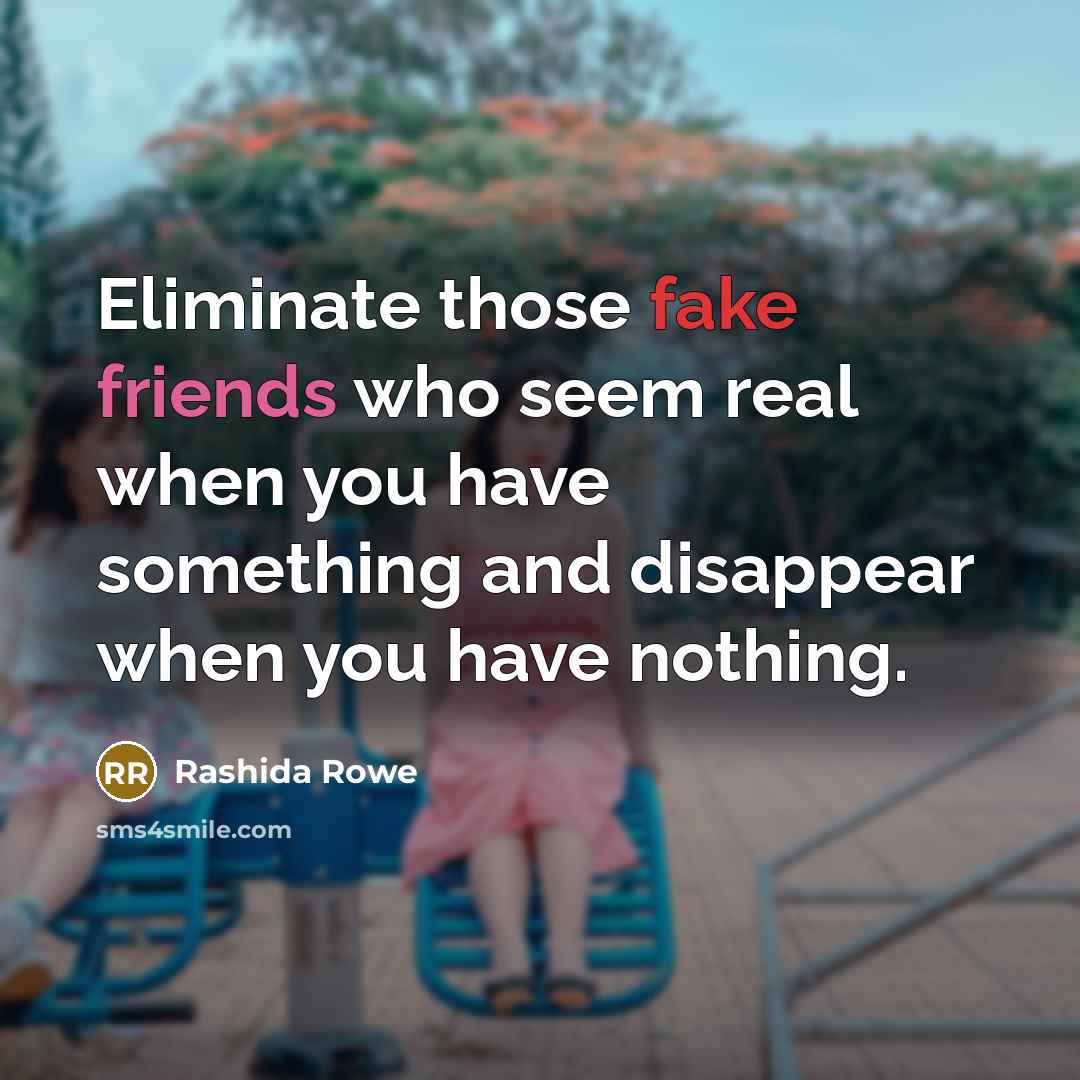 “Eliminate those fake friends who seem real when you have…” quote by Rashida Rowe