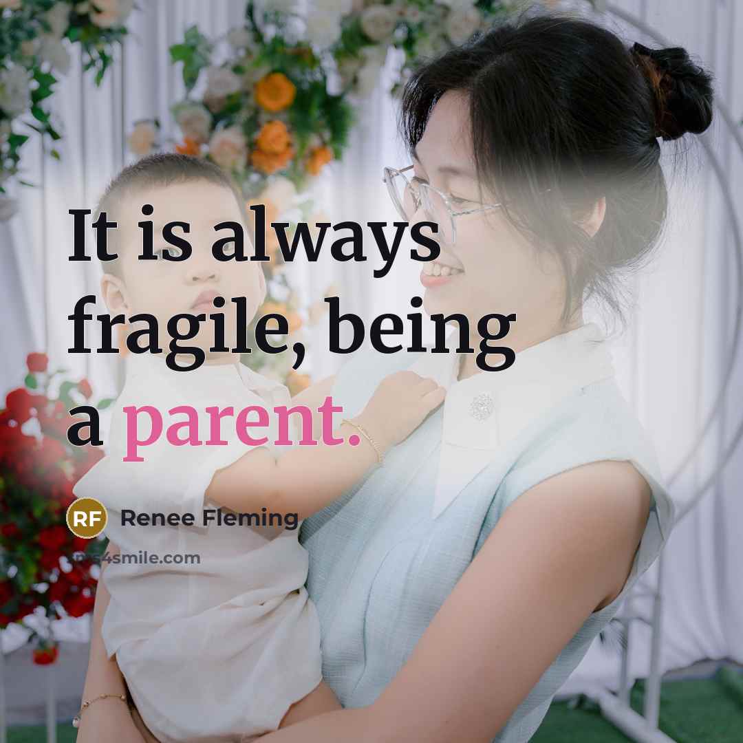 “It is always fragile, being a parent.…” quote by Renee Fleming