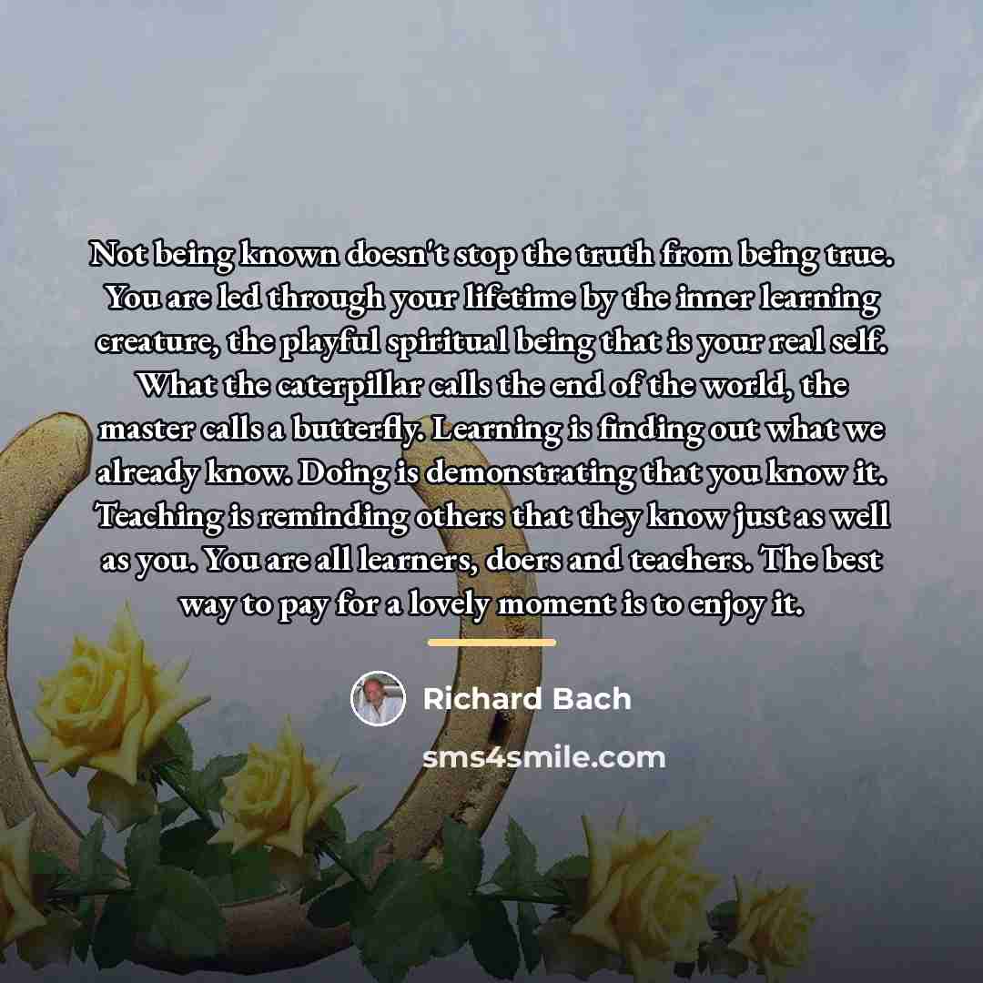 “Not being known doesn't stop the truth from being true.…” quote by Richard Bach
