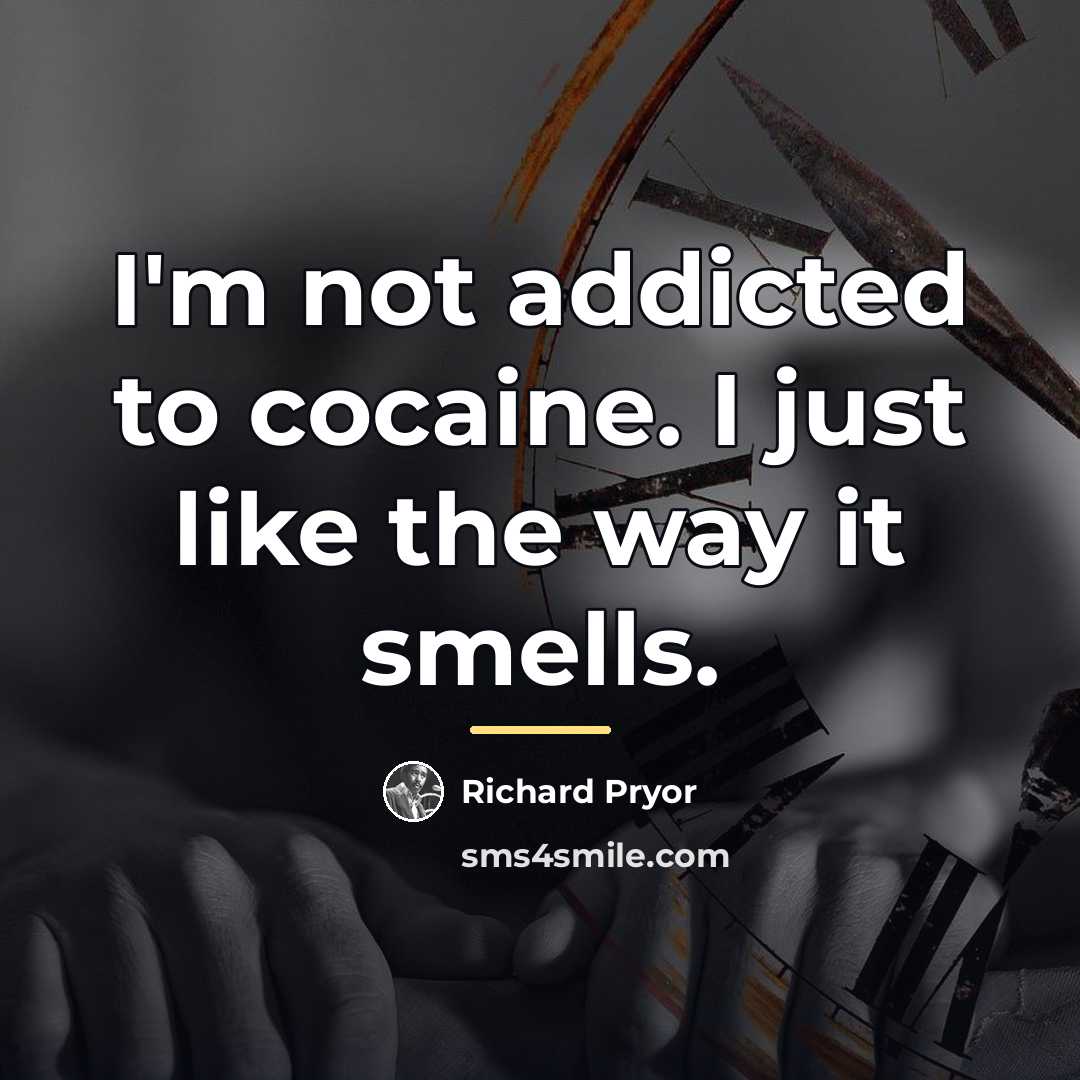 “I'm not addicted to cocaine. I just like the way…” quote by Richard Pryor