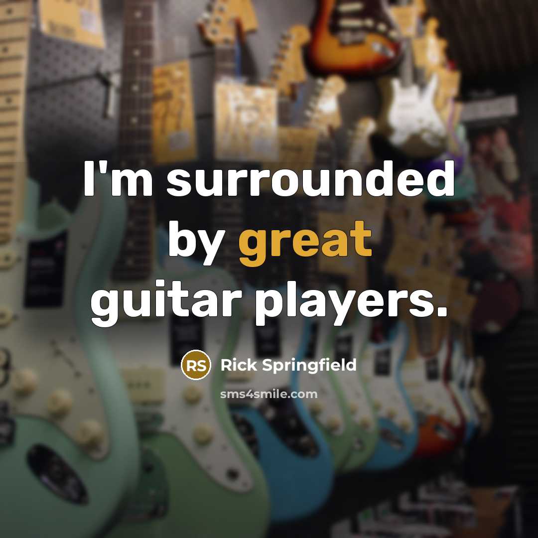 “I'm surrounded by great guitar players.…” quote by Rick Springfield