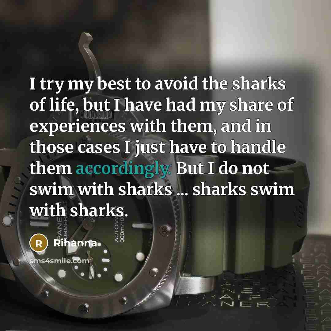 “I try my best to avoid the sharks of life,…” quote by Rihanna