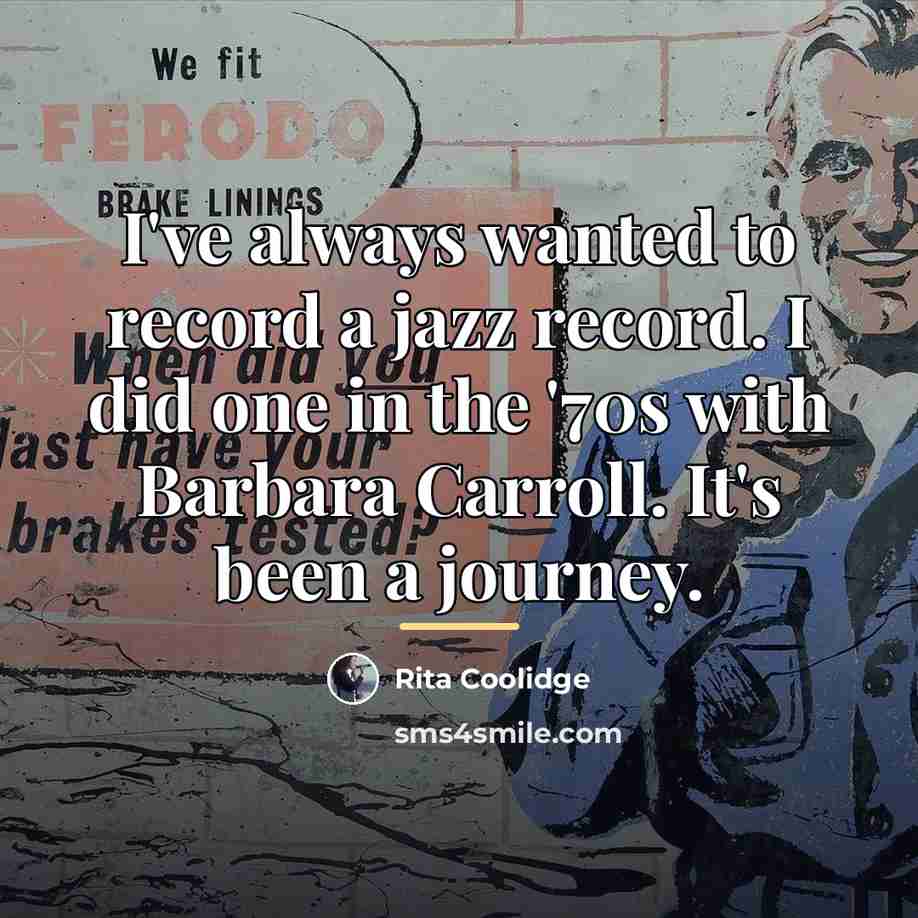“I've always wanted to record a jazz record. I did…” quote by Rita Coolidge